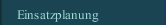 Einsatzplanung