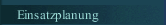 Einsatzplanung